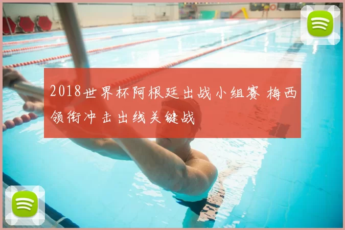 2018世界杯阿根廷出战小组赛 梅西领衔冲击出线关键战