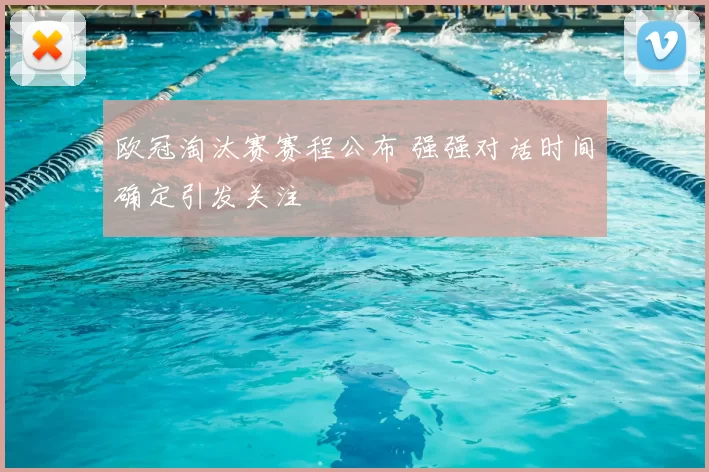 欧冠淘汰赛赛程公布 强强对话时间确定引发关注