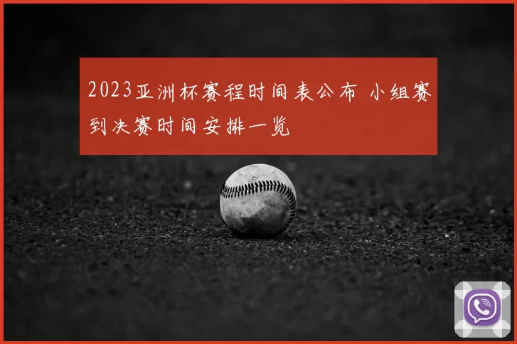 2023亚洲杯赛程时间表公布 小组赛到决赛时间安排一览