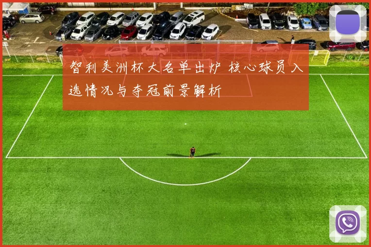 智利美洲杯大名单出炉 核心球员入选情况与夺冠前景解析